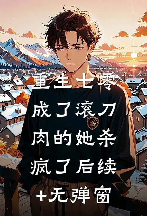 重生七零：成了滚刀肉的她杀疯了后续+无弹窗