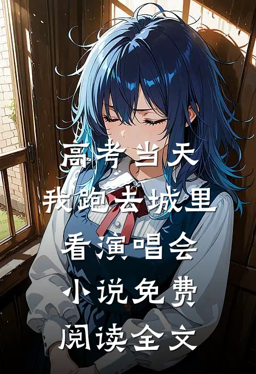 高考当天，我跑去城里看演唱会小说免费阅读全文