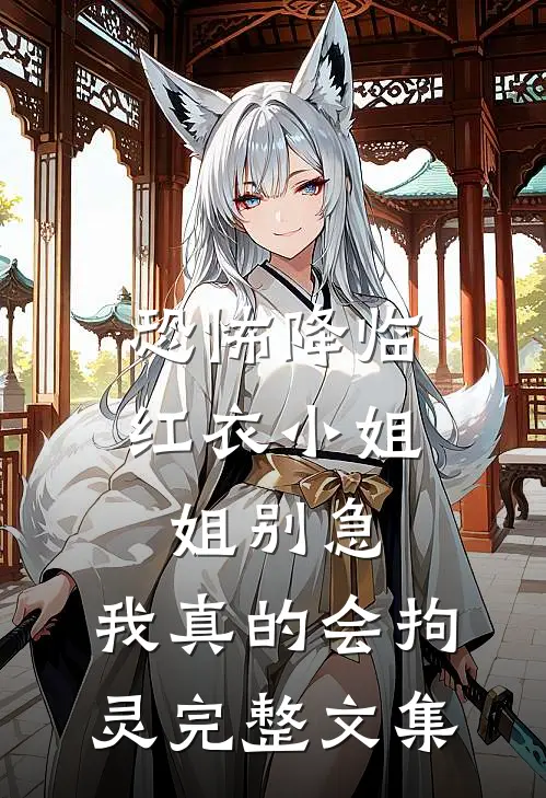 恐怖降临：红衣小姐姐别急，我真的会拘灵完整文集