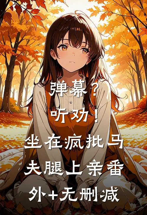 弹幕？听劝！坐在疯批马夫腿上亲番外+无删减