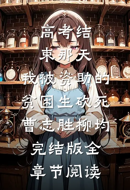 高考结束那天，我被资助的贫困生砍死曹志胜柳均完结版全章节阅读