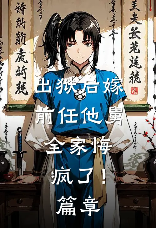 出狱后嫁前任他舅，全家悔疯了！篇章