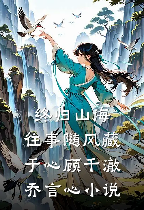 终归山海：往事随风藏于心顾千澈乔言心小说