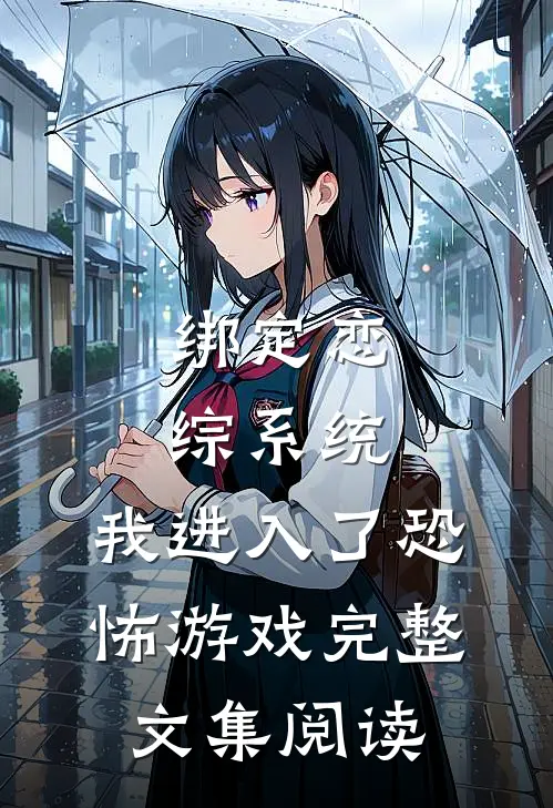 绑定恋综系统，我进入了恐怖游戏完整文集阅读