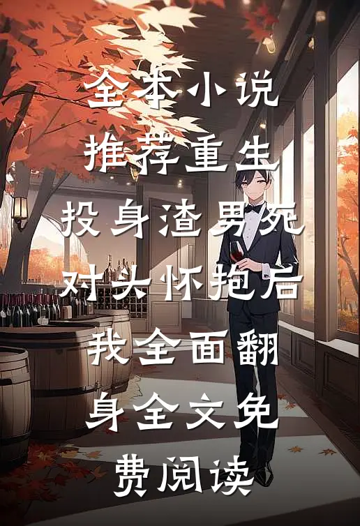 全本小说推荐重生:投身渣男死对头怀抱后,我全面翻身 全文免费阅读