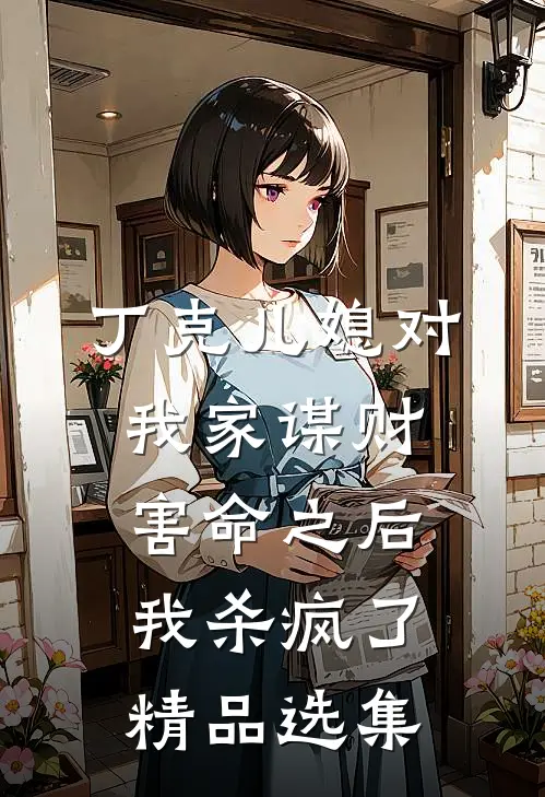 丁克儿媳对我家谋财害命之后，我杀疯了精品选集