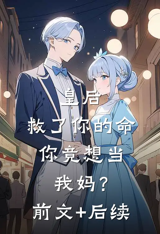 皇后，救了你的命，你竟想当我妈？前文+后续