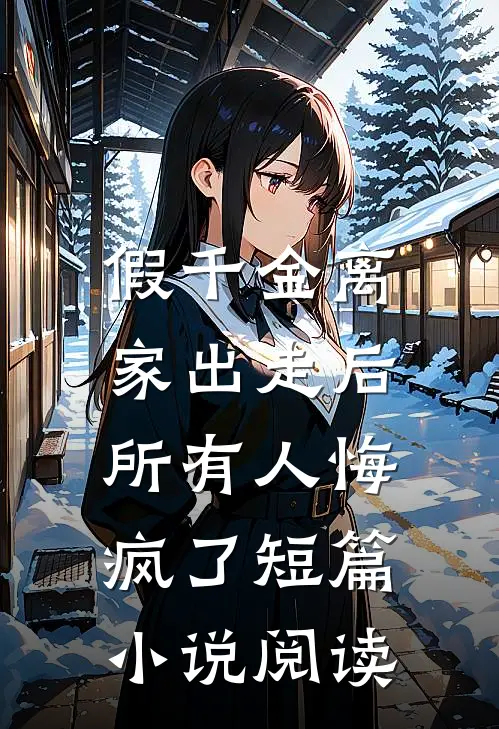 假千金离家出走后，所有人悔疯了短篇小说阅读