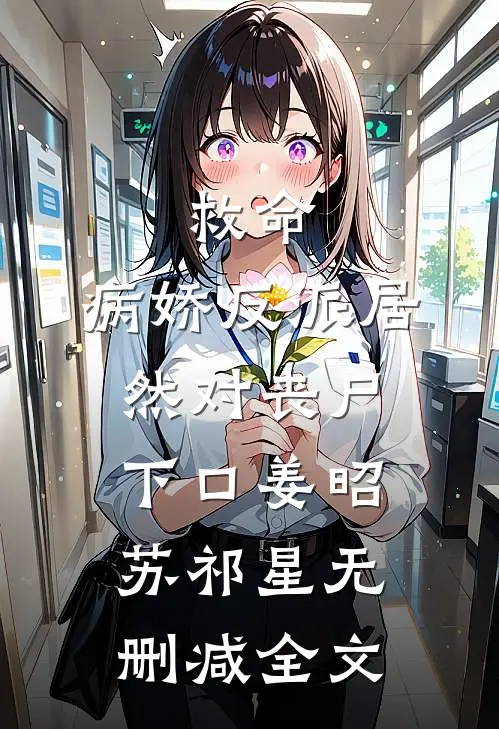 救命，病娇反派居然对丧尸下口姜昭苏祁星无删减全文