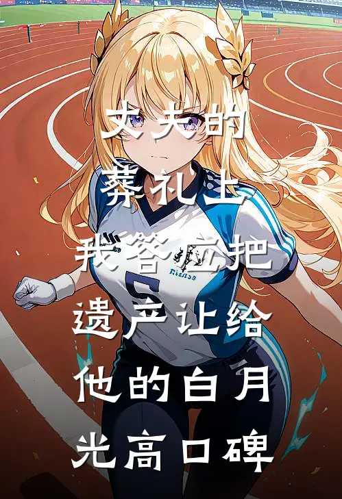 丈夫的葬礼上，我答应把遗产让给他的白月光高口碑