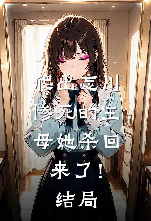爬出忘川，惨死的主母她杀回来了！结局