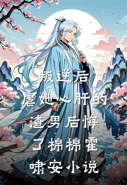 叛逆后，虐她心肝的渣男后悔了棉棉霍啸安小说