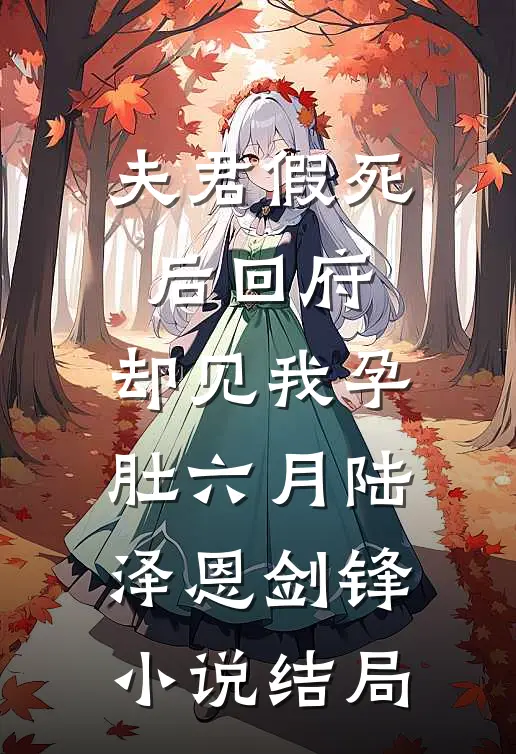 夫君假死后回府，却见我孕肚六月陆泽恩剑锋小说结局