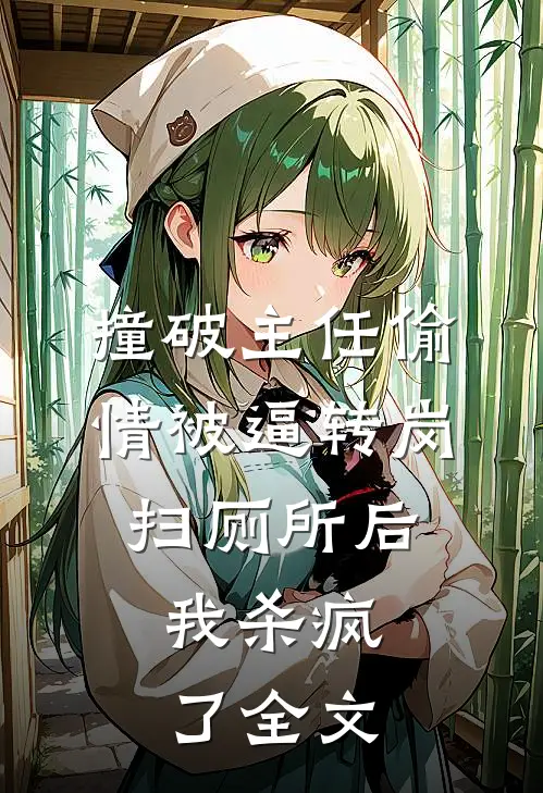 撞破主任偷情被逼转岗扫厕所后，我杀疯了全文