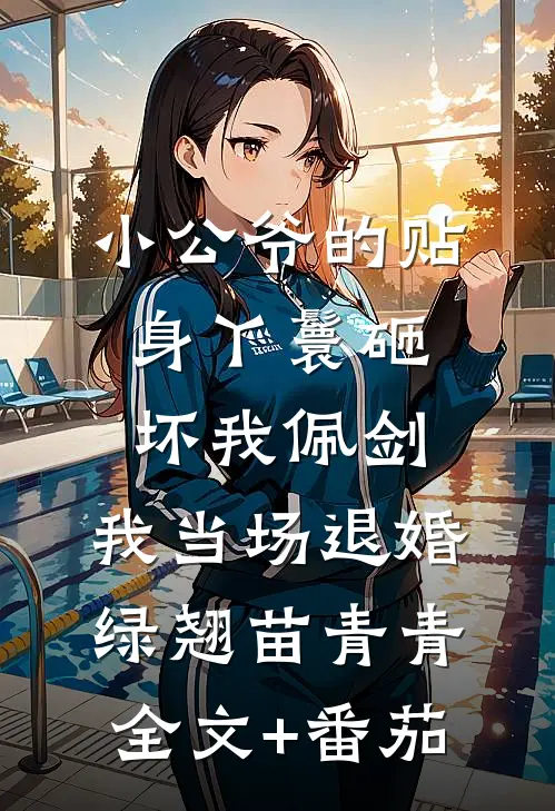 小公爷的贴身丫鬟砸坏我佩剑，我当场退婚绿翘苗青青全文+番茄