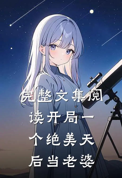 完整文集阅读开局一个绝美天后当老婆
