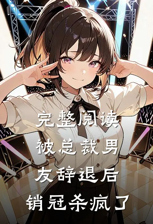 完整阅读被总裁男友辞退后，销冠杀疯了