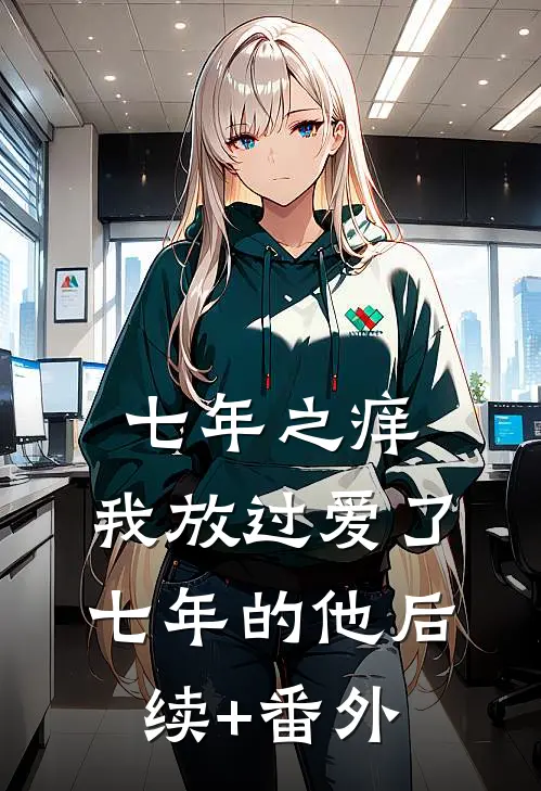 七年之痒，我放过爱了七年的他后续+番外