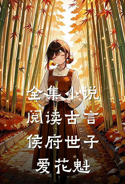 全集小说阅读古言：侯府世子爱花魁