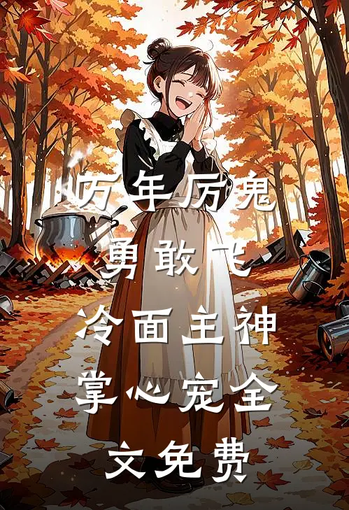 万年厉鬼勇敢飞，冷面主神掌心宠全文免费