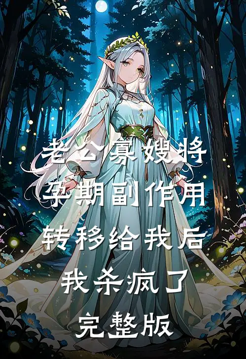 老公寡嫂将孕期副作用转移给我后，我杀疯了完整版