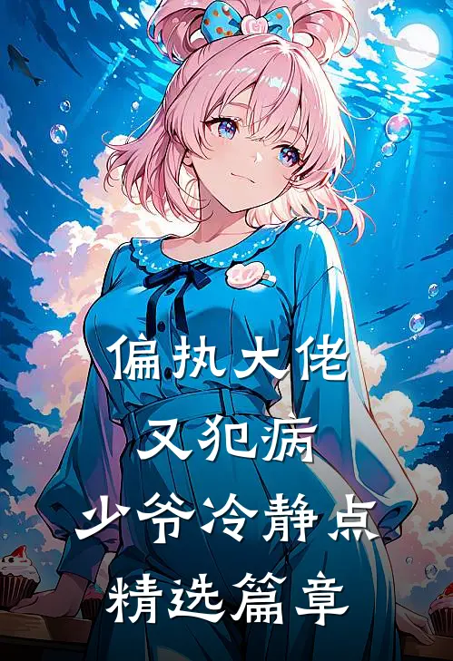 偏执大佬又犯病：少爷冷静点精选篇章