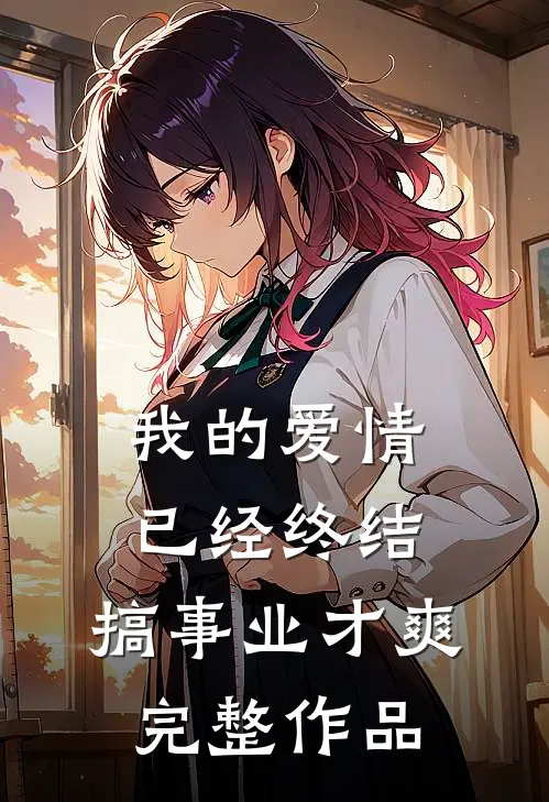 我的爱情已经终结，搞事业才爽完整作品
