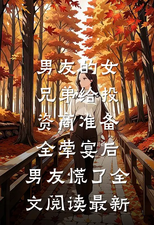 男友的女兄弟给投资商准备全荤宴后，男友慌了全文阅读最新