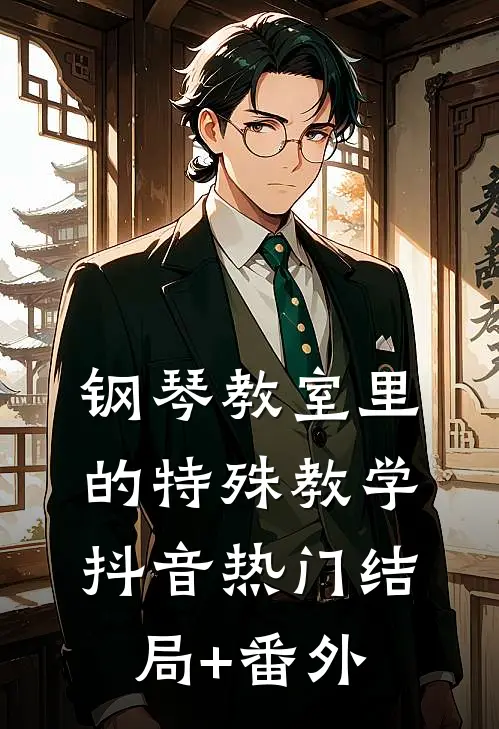 钢琴教室里的特殊教学抖音热门结局+番外