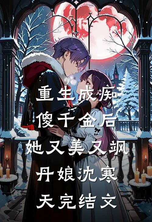 重生成痴傻千金后，她又美又飒丹娘沈寒天完结文