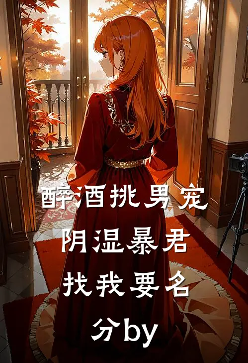醉酒挑男宠，阴湿暴君找我要名分by