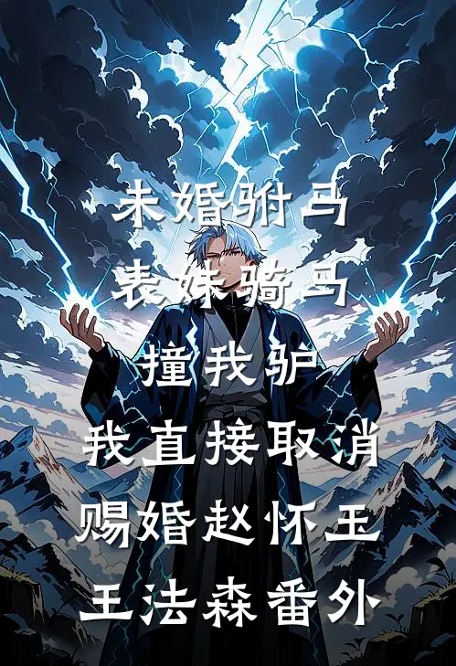未婚驸马表妹骑马撞我驴，我直接取消赐婚赵怀玉王法森番外