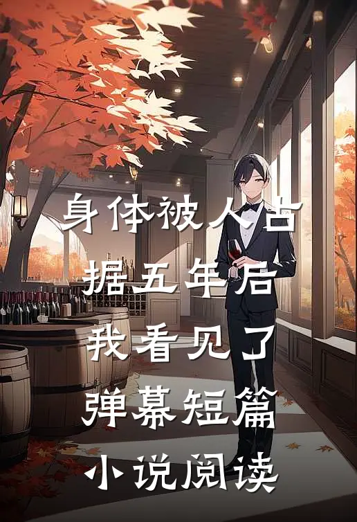 身体被人占据五年后，我看见了弹幕短篇小说阅读