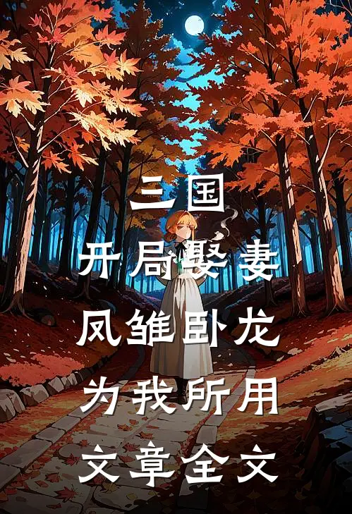 三国：开局娶妻，凤雏卧龙为我所用文章全文