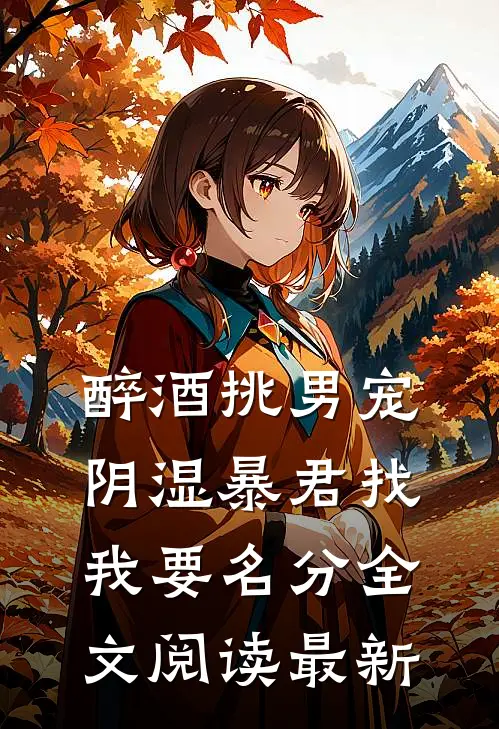 醉酒挑男宠，阴湿暴君找我要名分全文阅读最新