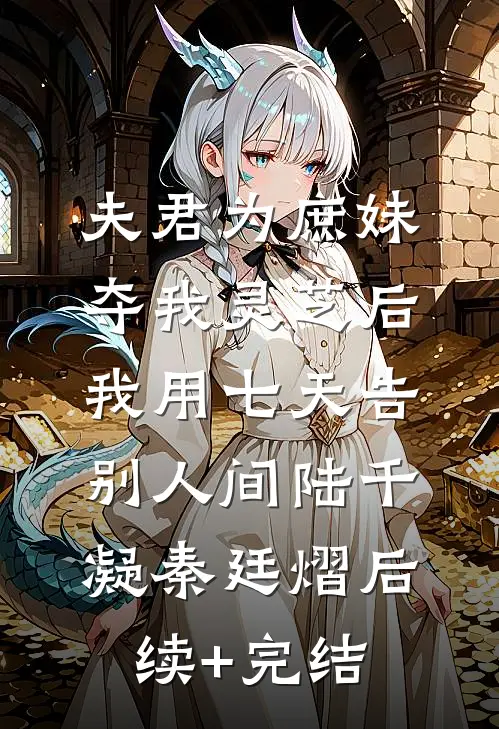 夫君为庶妹夺我灵芝后，我用七天告别人间陆千凝秦廷熠后续+完结