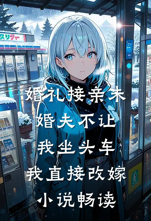 婚礼接亲未婚夫不让我坐头车，我直接改嫁小说畅读