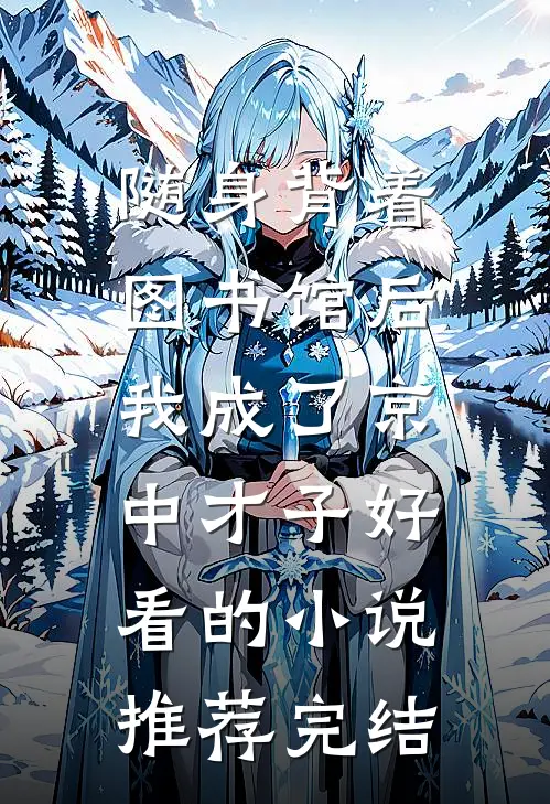 随身背着图书馆后，我成了京中才子好看的小说推荐完结