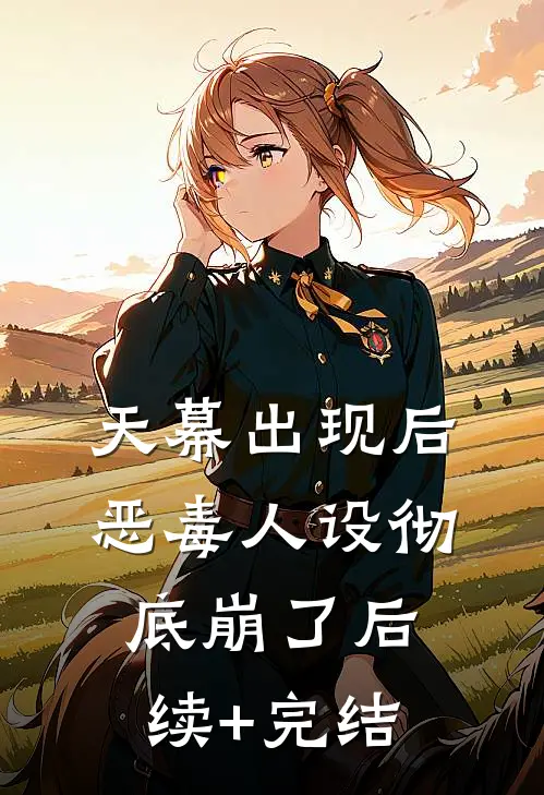 天幕出现后，恶毒人设彻底崩了后续+完结