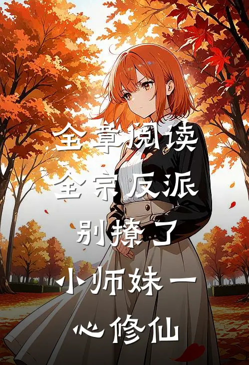 全章阅读全宗反派别撩了，小师妹一心修仙