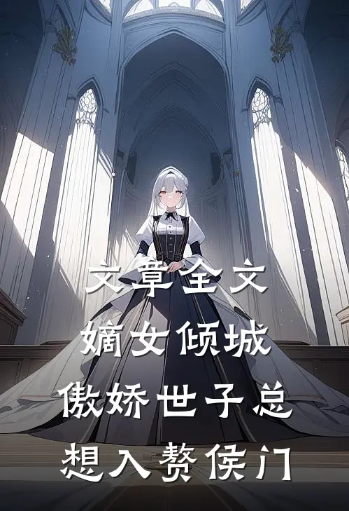 文章全文嫡女倾城，傲娇世子总想入赘侯门
