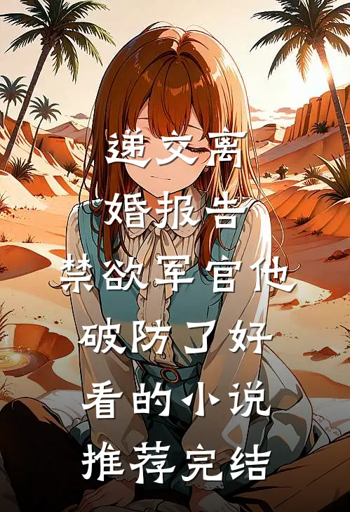 递交离婚报告，禁欲军官他破防了好看的小说推荐完结