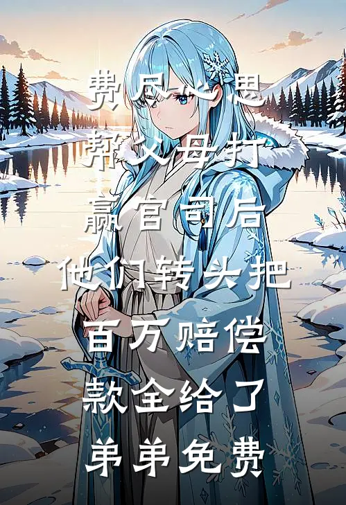 费尽心思帮父母打赢官司后，他们转头把百万赔偿款全给了弟弟免费