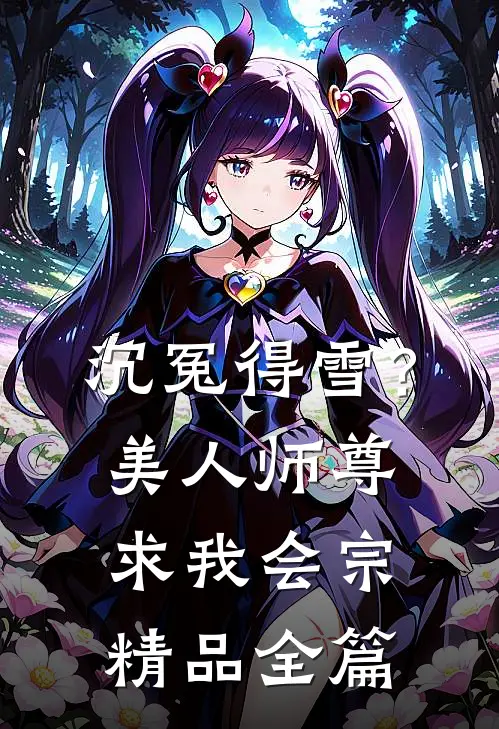 沉冤得雪？美人师尊求我会宗精品全篇