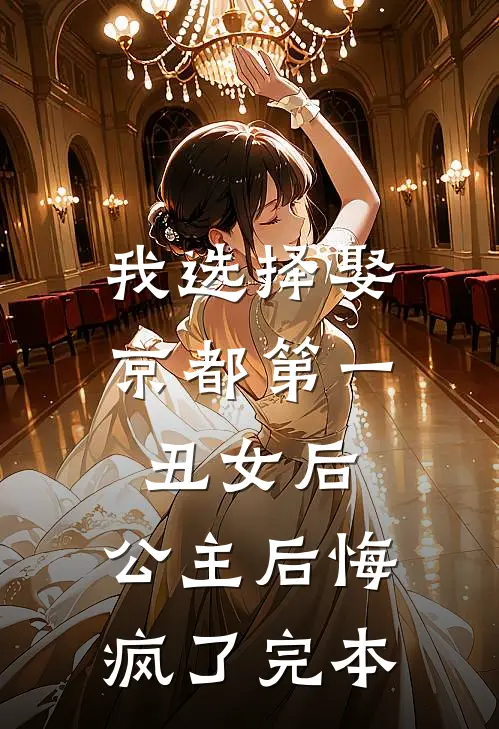 我选择娶京都第一丑女后，公主后悔疯了完本