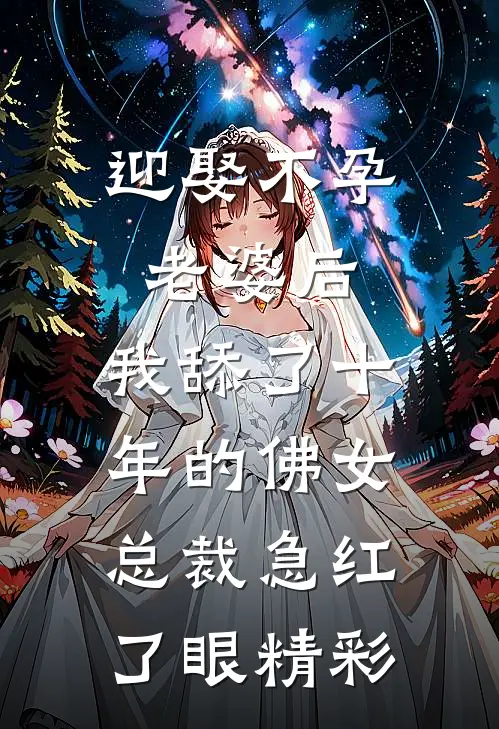 迎娶不孕老婆后，我舔了十年的佛女总裁急红了眼精彩