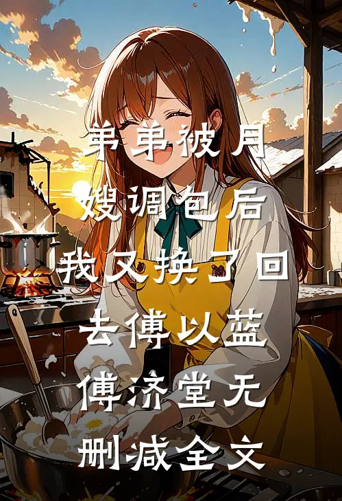 弟弟被月嫂调包后，我又换了回去傅以蓝傅济堂无删减全文