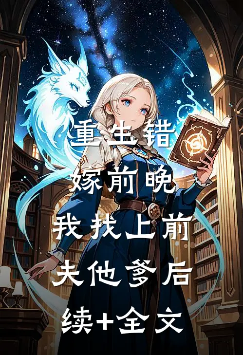 重生错嫁前晚，我找上前夫他爹后续+全文
