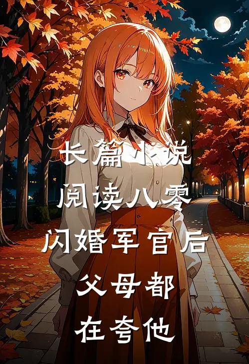长篇小说阅读八零：闪婚军官后，父母都在夸他