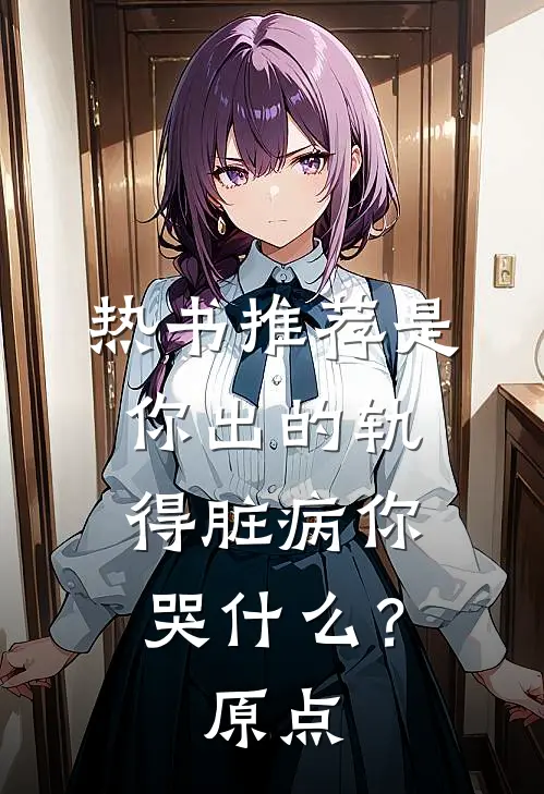 热书推荐是你出的轨，得脏病你哭什么？原点